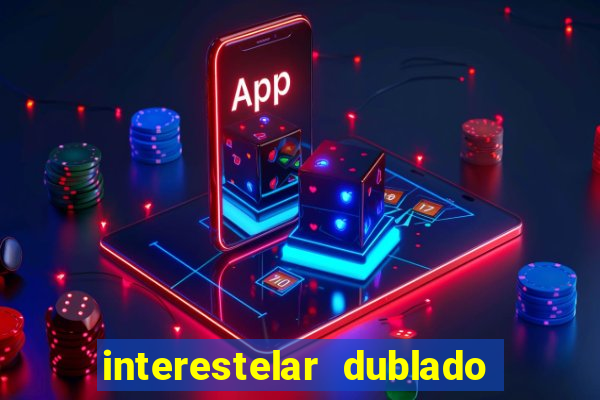 interestelar dublado 4k interestelar filme completo dublado